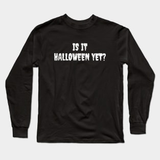 Is it halloween yet? Long Sleeve T-Shirt